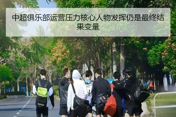 中超俱乐部运营压力核心人物发挥仍是最终结果变量